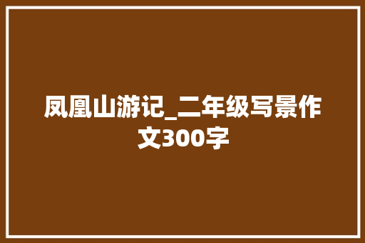 凤凰山游记_二年级写景作文300字