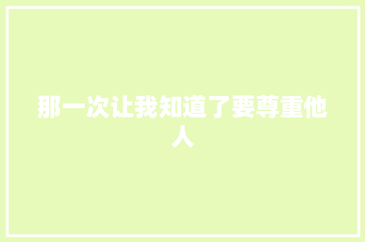 那一次让我知道了要尊重他人