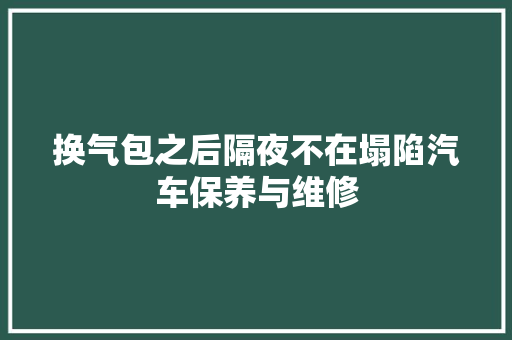 换气包之后隔夜不在塌陷汽车保养与维修