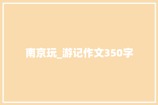 南京玩_游记作文350字