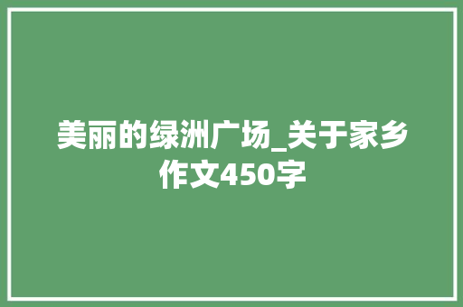 美丽的绿洲广场_关于家乡作文450字