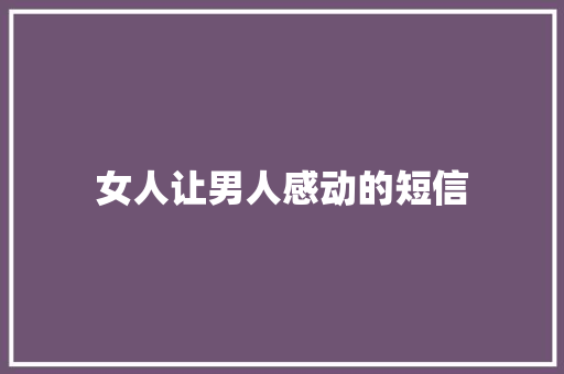 女人让男人感动的短信 知识百科