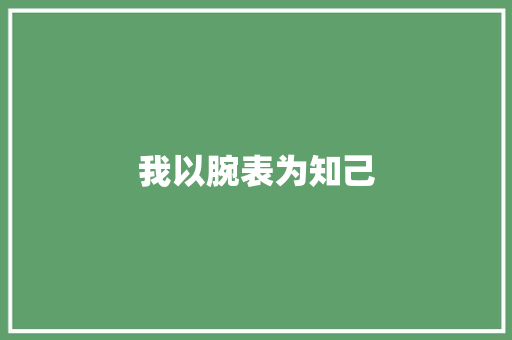 我以腕表为知己