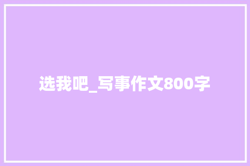 选我吧_写事作文800字