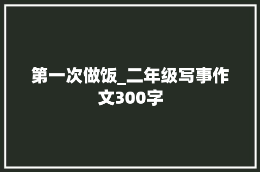 第一次做饭_二年级写事作文300字