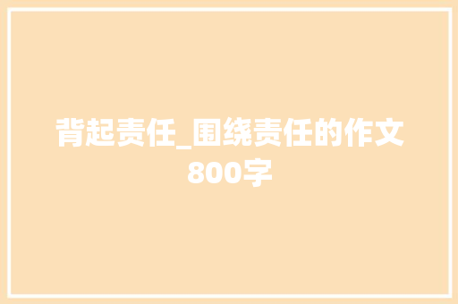 背起责任_围绕责任的作文800字