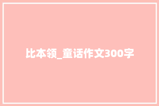 比本领_童话作文300字 知识百科