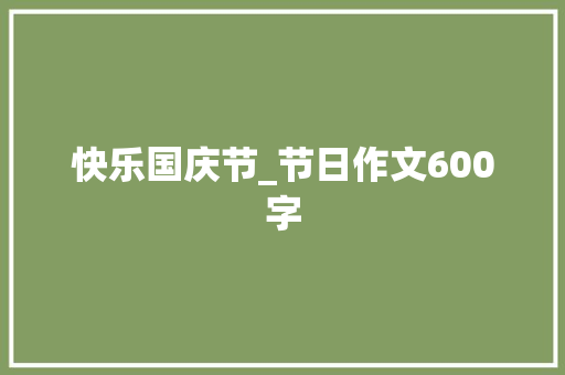 快乐国庆节_节日作文600字