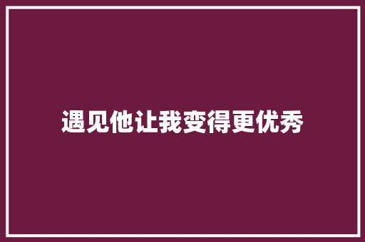 遇见他让我变得更优秀
