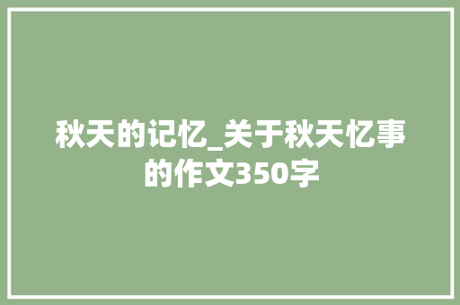 秋天的记忆_关于秋天忆事的作文350字