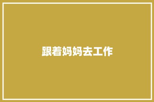 跟着妈妈去工作