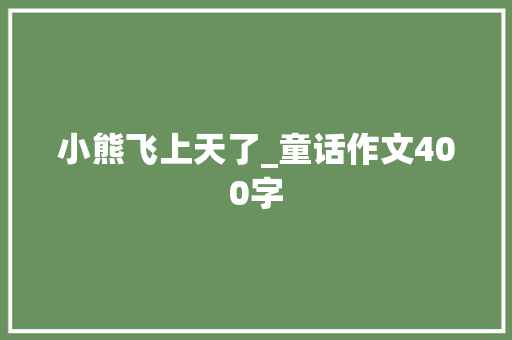 小熊飞上天了_童话作文400字