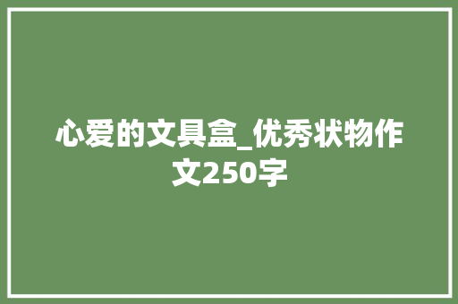 心爱的文具盒_优秀状物作文250字