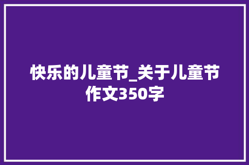 快乐的儿童节_关于儿童节作文350字