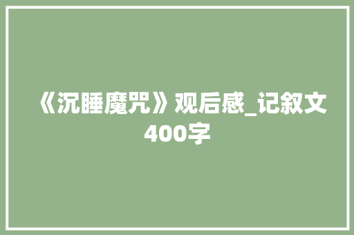 《沉睡魔咒》观后感_记叙文400字