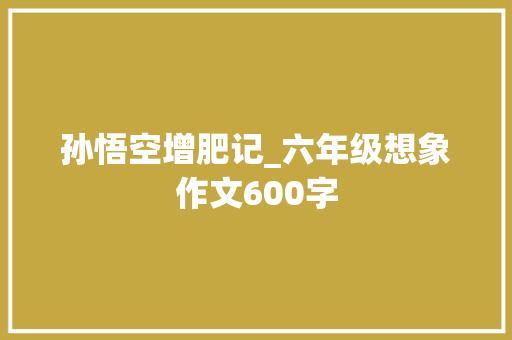 孙悟空增肥记_六年级想象作文600字