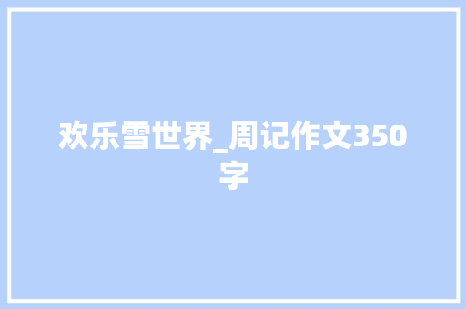 欢乐雪世界_周记作文350字
