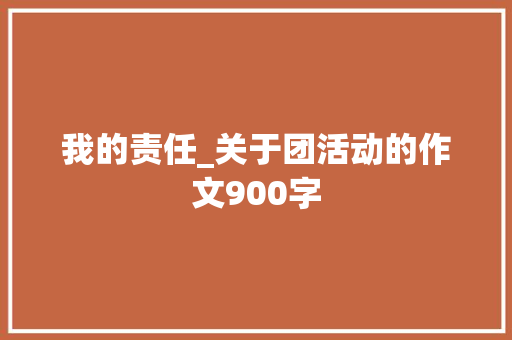 我的责任_关于团活动的作文900字