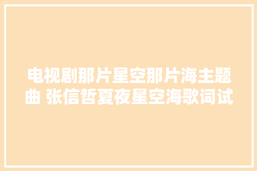 电视剧那片星空那片海主题曲 张信哲夏夜星空海歌词试听