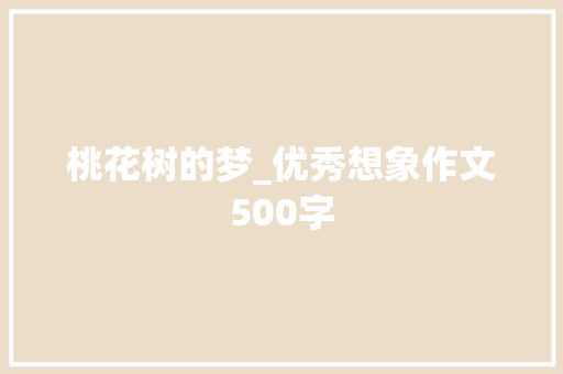 桃花树的梦_优秀想象作文500字 知识百科