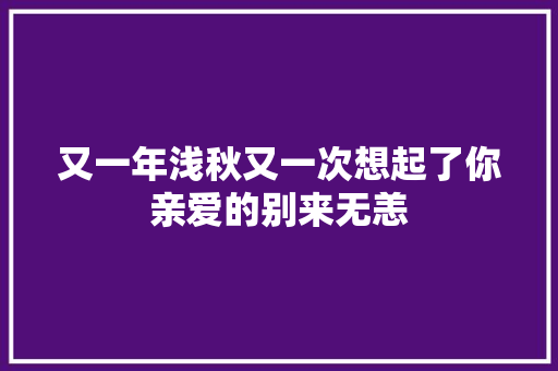又一年浅秋又一次想起了你亲爱的别来无恙