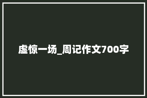 虚惊一场_周记作文700字