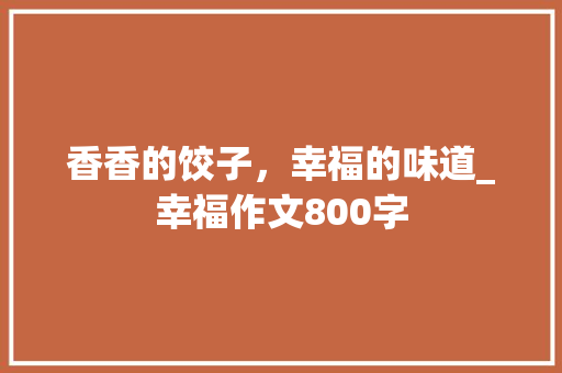 香香的饺子，幸福的味道_幸福作文800字