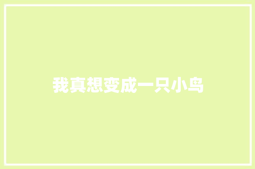 我真想变成一只小鸟