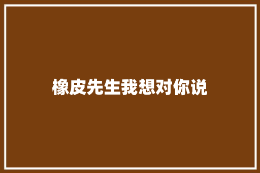 橡皮先生我想对你说