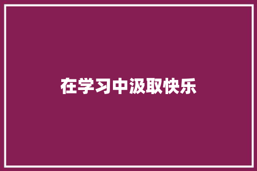 在学习中汲取快乐
