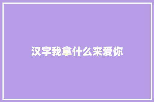 汉字我拿什么来爱你