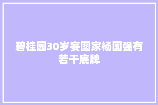 碧桂园30岁妄图家杨国强有若干底牌