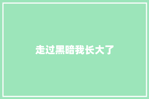 走过黑暗我长大了