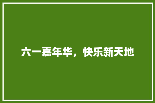 六一嘉年华，快乐新天地
