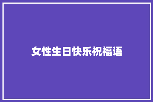 女性生日快乐祝福语 知识百科