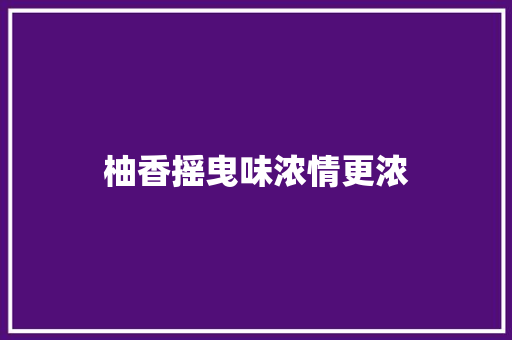柚香摇曳味浓情更浓