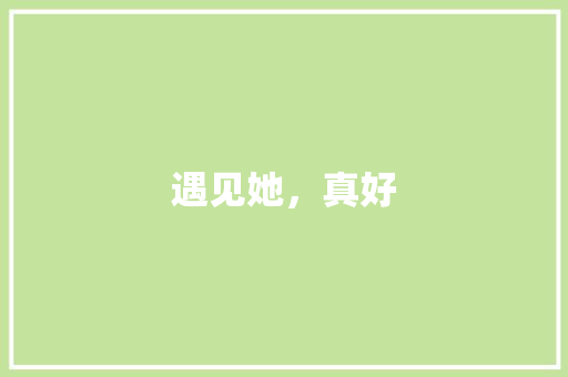 遇见她，真好
