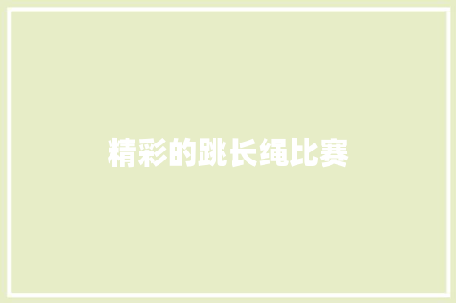 精彩的跳长绳比赛