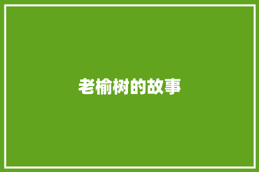 老榆树的故事 知识百科