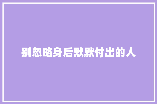 别忽略身后默默付出的人
