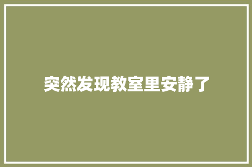 突然发现教室里安静了