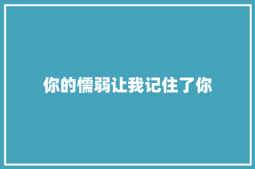 你的懦弱让我记住了你