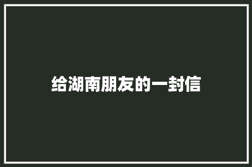 给湖南朋友的一封信