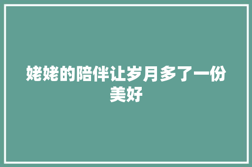 姥姥的陪伴让岁月多了一份美好