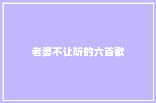 老婆不让听的六首歌
