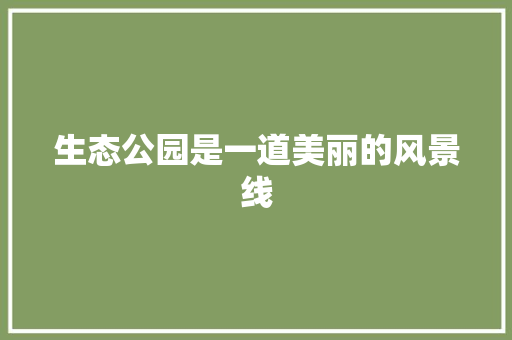 生态公园是一道美丽的风景线