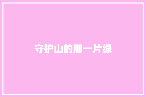 守护山的那一片绿 知识百科