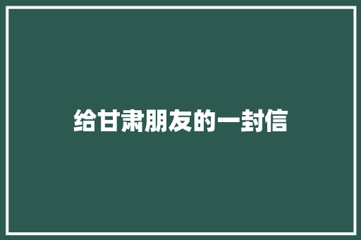 给甘肃朋友的一封信 知识百科