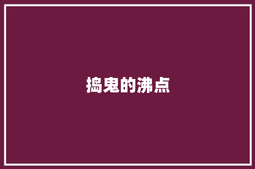 捣鬼的沸点 知识百科