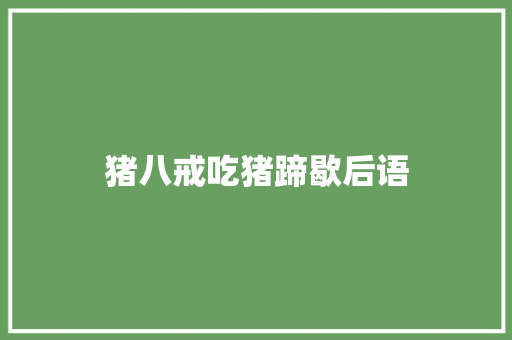 猪八戒吃猪蹄歇后语 知识百科
